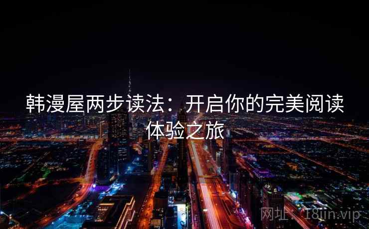 韩漫屋两步读法:开启你的完美阅读体验之旅